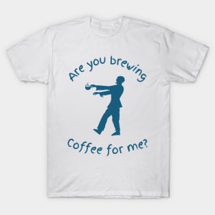 Are You Brewing Coffee For Me  37 T-Shirt